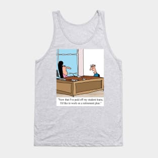 First student loans, and then retirement. Tank Top